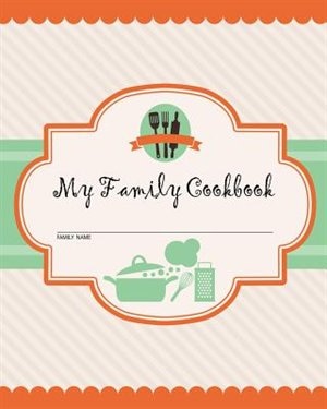My Family Cookbook: 100 Recipe Pages - Write Your Own Family Recipe Book Using This Blank Recipe Journal (Includes Conv