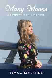Many Moons: A Songwriter's Memoir by Dayna Manning