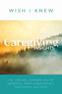 Caregiving Insights: Lessons Learned by Lise Leblanc