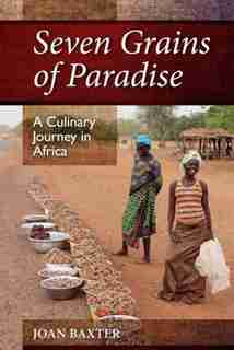 Seven Grains Of Paradise: A Culinary Journey In Africa by Joan Baxter