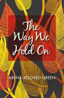 The Way We Hold On by Abena Beloved Green