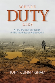 Where Duty Lies: A New Brunswick Soldier in the Trenches of World War I