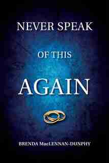 Never Speak of This Again by Brenda MacLennan-Dunphy