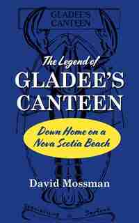 The Legend of Gladee's Canteen: Down Home on a Nova Scotia Beach by David Mossman