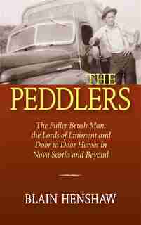 The Peddlers: The Fuller Brush Man, the Lords of Liniment and Door to Door Heroes in Nova Scotia and Beyond by Blain Henshaw