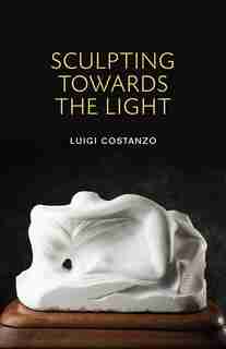Sculpting Towards the Light by Luigi Costanzo
