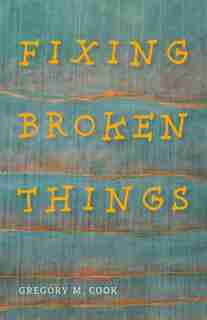 Fixing Broken Things by Gregory Cook