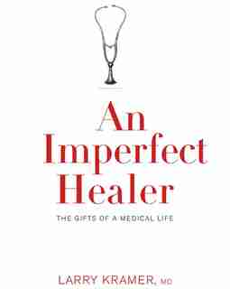 An Imperfect Healer: The Gifts of a Medical Life by Larry Kramer