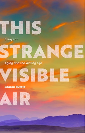 This Strange Visible Air: Essays On Aging And The Writing Life