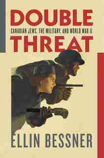 Double Threat: Canadian Jews, the Military, and World War II by Ellin Bessner