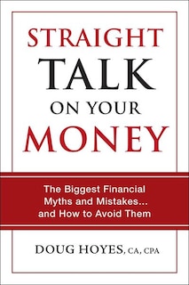 Straight Talk On Your Money: The Biggest Financial Myths And Mistakes...and How To Avoid Them