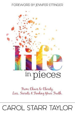 Life In Pieces: From Chaos to Clarity. Lies, Secrets & Finding Your Truth.