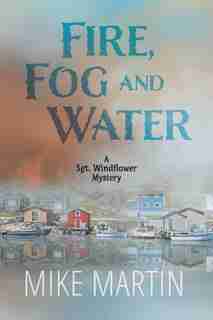 Fire Fog and Water: Sgt. Windflower Mystery #8 by MIKE MARTIN