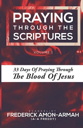 Praying Through the Scriptures: 33 Days of Praying Through the Blood of Jesus