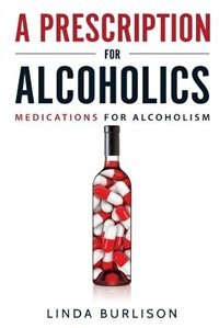 Front cover_A Prescription for Alcoholics - Medications for Alcoholism