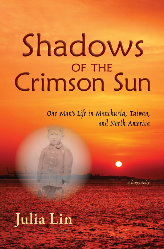 Shadows of the Crimson Sun: One Man's Life in Manchuria, Taiwan, and North America