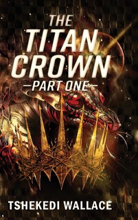Front cover_The Titan Crown By Tshekedi Wallace - Part One