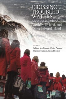 Crossing Troubled Waters: Abortion In Ireland, Northern Ireland, and Prince Edward Island