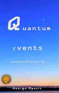 Quantum Events: in a coma dreaming by George Opacic