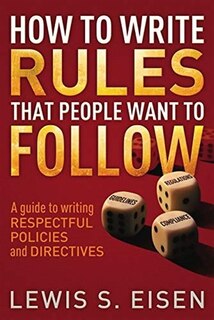 How to Write Rules That People Want to Follow: A Guide to Writing Respectful Policies and Directives