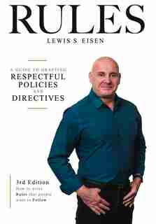 How To Write Rules That People Want To Follow, 3rd Edition: A Guide To Writing Respectful Policies And Directives by Lewis S Eisen