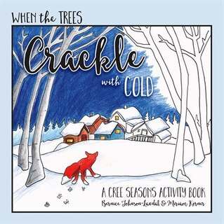 When the Trees Crackle with Cold: A Cree Seasons Activity Book