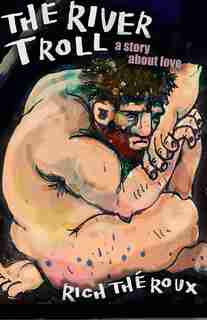 The River Troll: A Story About Love by Rich Théroux