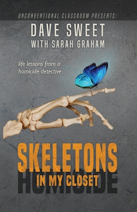 Skeletons in My Closet: Life Lessons from a Homicide Detective