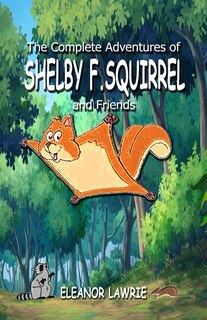Front cover_The Complete Adventures of SHELBY F. SQUIRREL and Friends
