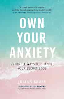 Own Your Anxiety: 99 Simple Ways To Channel Your Secret Edge by Julian Brass