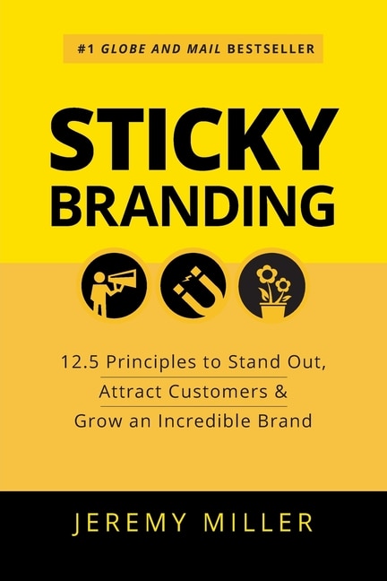 Sticky Branding: 12.5 Principles to Stand Out, Attract Customers & Grow an Incredible Brand