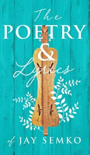 Front cover_The Poetry And Lyrics Of Jay Semko