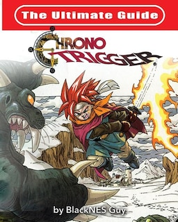 Front cover_The Ultimate Reference Guide To Chrono Trigger