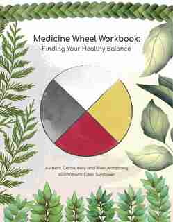 Medicine Wheel Workbook: Finding Your Healthy Balance by Carrie Armstrong