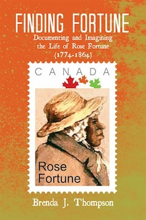 Finding Fortune: Documenting Life and Imagining the Life of Rose Fortune (1774-1864)