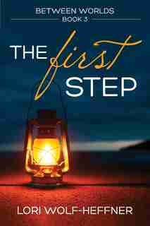 Between Worlds 3: The First Step by Lori Wolf-Heffner