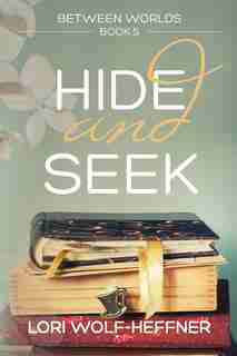 Between Worlds 5: Hide And Seek by Lori Wolf-Heffner