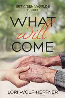 Between Worlds 7: What Will Come by Lori Wolf-Heffner