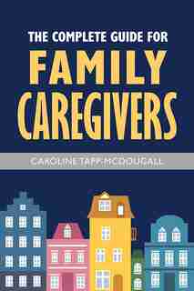 The Complete Guide For Family Caregivers by Tapp-McDougall Caroline
