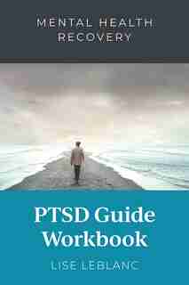 Ptsd Guide Workbook: A Companion To The Mental Health Recovery Ptsd Guide. by Leblanc Lise