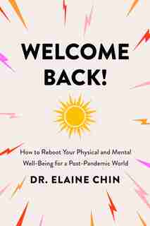 Welcome Back!: How To Reboot Your Physical And Mental Well-being For A Post-pandemic World by Elaine Chin