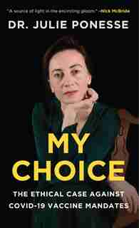 My Choice: The Ethical Case Against Covid-19 Vaccine Mandates by Julie Ponesse
