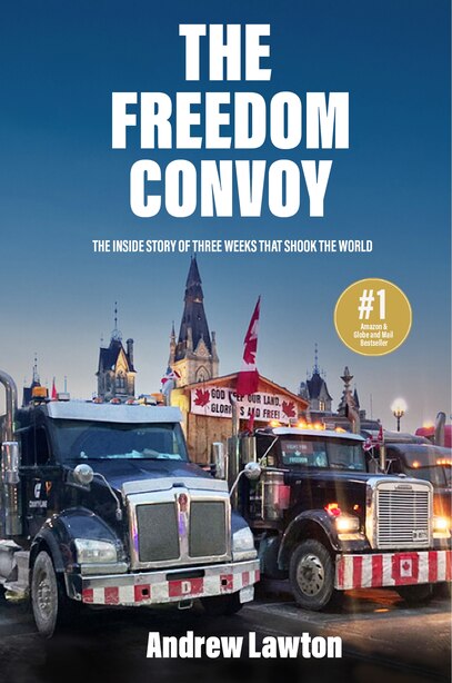 The Freedom Convoy: The Inside Story of Three Weeks that Shook the World by Andrew Lawton