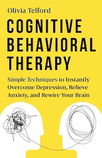 Cognitive Behavioral Therapy: Simple Techniques to Instantly Be Happier, Find Inner Peace, and Improve Your Life