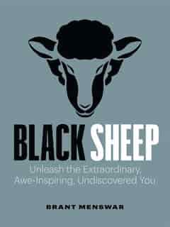 Black Sheep: Unleash The Extraordinary, Awe-inspiring, Undiscovered You by Brant Menswar