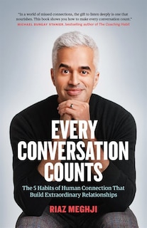 Every Conversation Counts: The 5 Habits Of Human Connection That Build Extraordinary Relationships