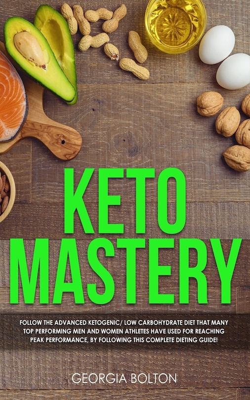 Keto Mastery: Follow The Advanced Ketogenic/ Low Carbohydrate Diet That Many Top Performing Men And Women Athlete