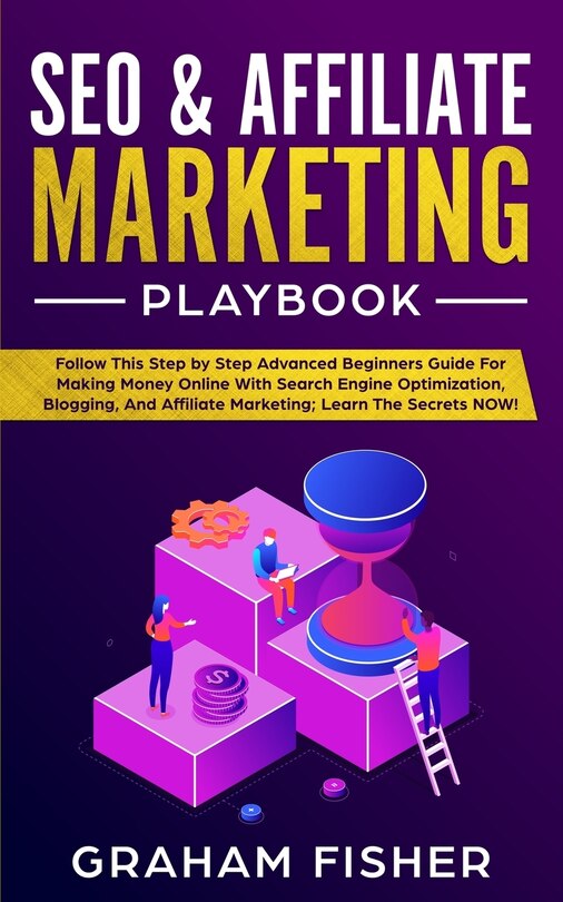 Seo & Affiliate Marketing Playbook: Follow This Step By Step Advanced Beginners Guide For Making Money Online With Search Engine Optimi