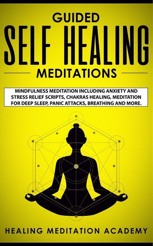 Guided Self Healing Meditations: Mindfulness Meditation Including Anxiety And Stress Relief Scripts, Chakras Healing, Meditation For