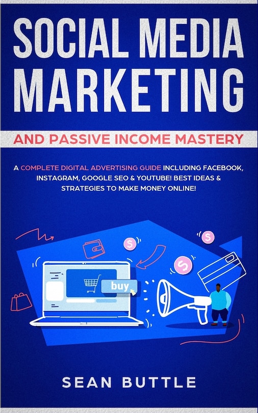 Social Media Marketing And Passive Income Mastery: A Complete Digital Advertising Guide Including Facebook, Instagram, Google Seo & Youtube! Best Idea